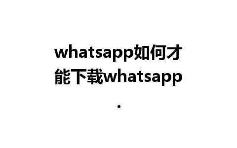 whatsapp如何才能下载whatsapp.