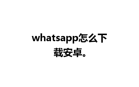 whatsapp怎么下载安卓。