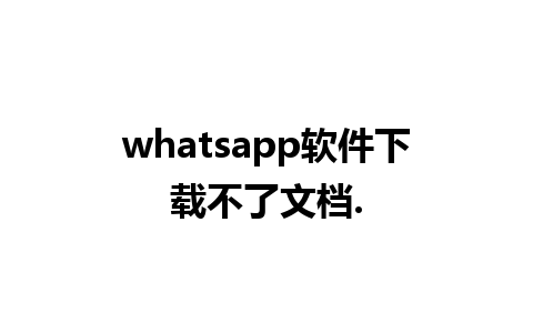 whatsapp软件下载不了文档.