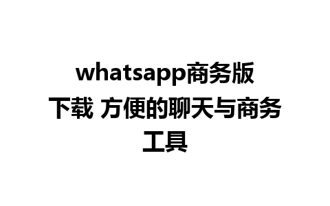 whatsapp商务版下载 方便的聊天与商务工具