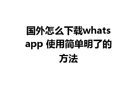 国外怎么下载whatsapp 使用简单明了的方法