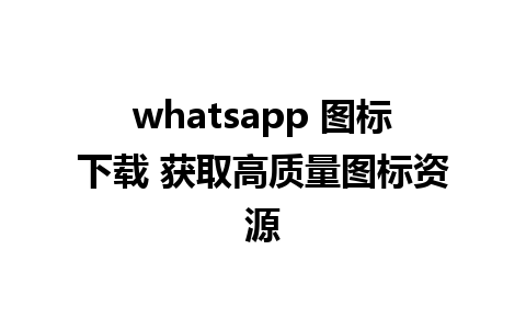 whatsapp 图标下载 获取高质量图标资源