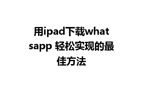 用ipad下载whatsapp 轻松实现的最佳方法