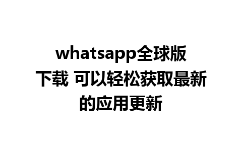 whatsapp全球版下载 可以轻松获取最新的应用更新