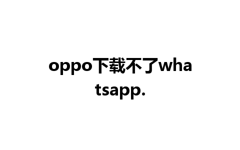 oppo下载不了whatsapp.