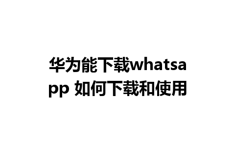 华为能下载whatsapp 如何下载和使用