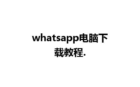 whatsapp电脑下载教程.