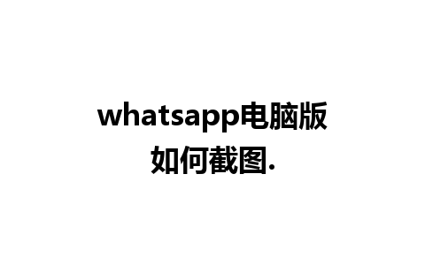 whatsapp电脑版如何截图.