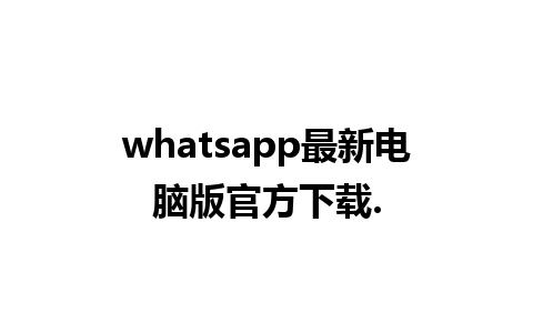 whatsapp最新电脑版官方下载.