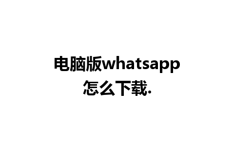 电脑版whatsapp怎么下载.