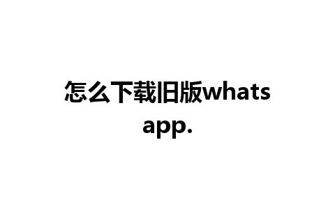 怎么下载旧版whatsapp.