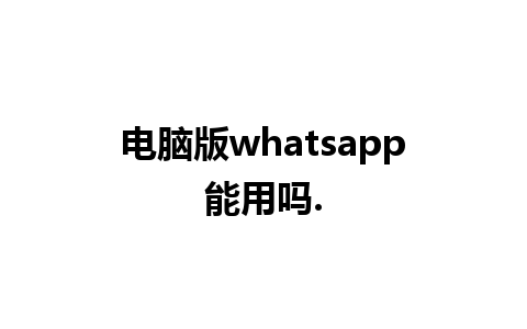 电脑版whatsapp能用吗.