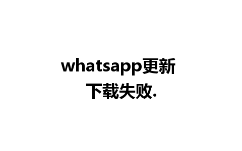 whatsapp更新 下载失败.