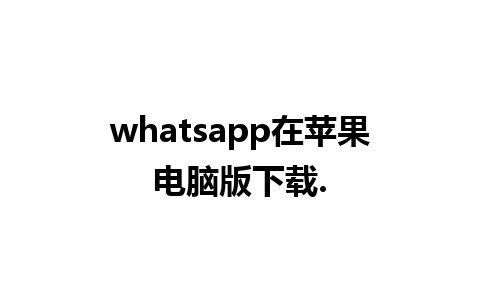 whatsapp在苹果电脑版下载.