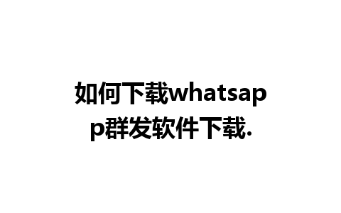 如何下载whatsapp群发软件下载.