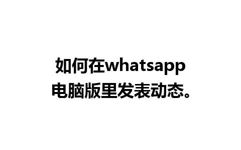 如何在whatsapp电脑版里发表动态。