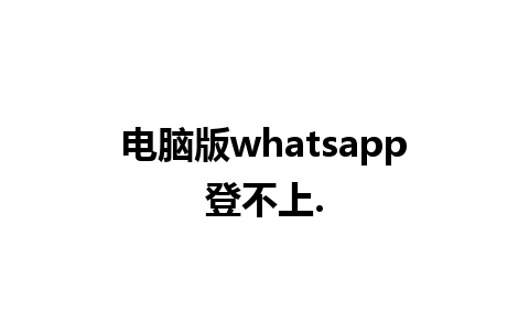 电脑版whatsapp登不上.