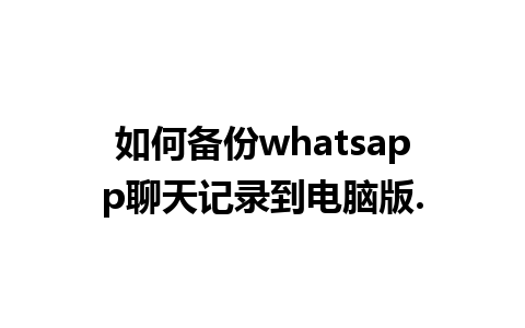 如何备份whatsapp聊天记录到电脑版.