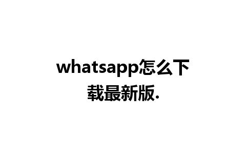 whatsapp怎么下载最新版.