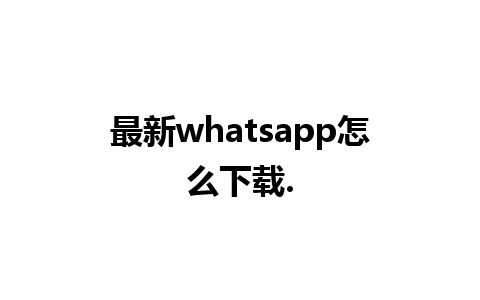 最新whatsapp怎么下载.