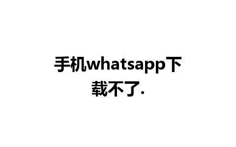 手机whatsapp下载不了.