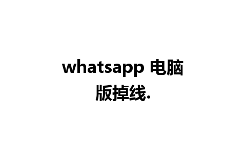 whatsapp 电脑版掉线.