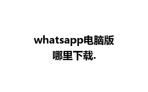 whatsapp电脑版哪里下载.