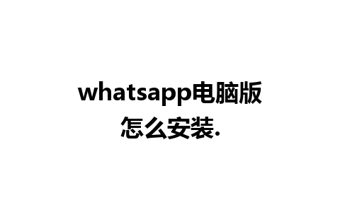 whatsapp电脑版怎么安装.