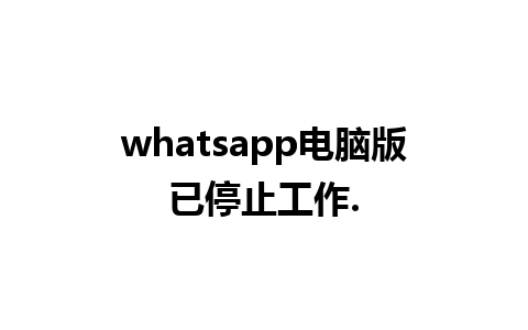 whatsapp电脑版已停止工作.