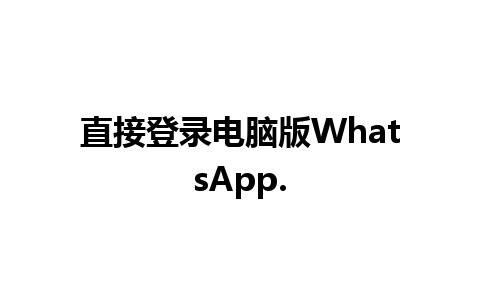 直接登录电脑版WhatsApp.