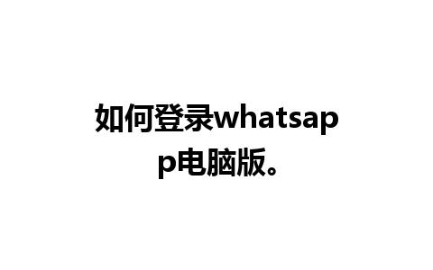 如何登录whatsapp电脑版。