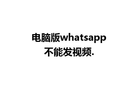 电脑版whatsapp不能发视频.