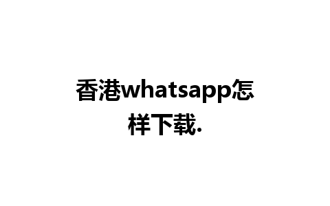 香港whatsapp怎样下载.