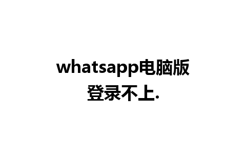 whatsapp电脑版登录不上.