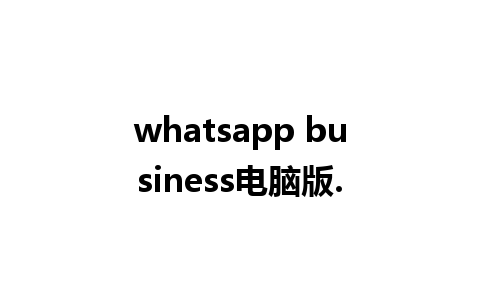 whatsapp business电脑版.