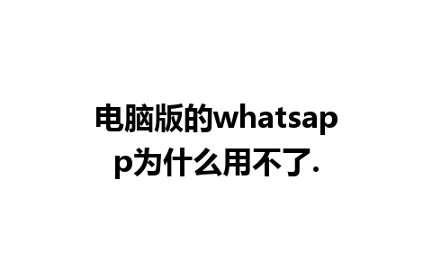 电脑版的whatsapp为什么用不了.