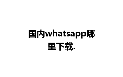 国内whatsapp哪里下载.