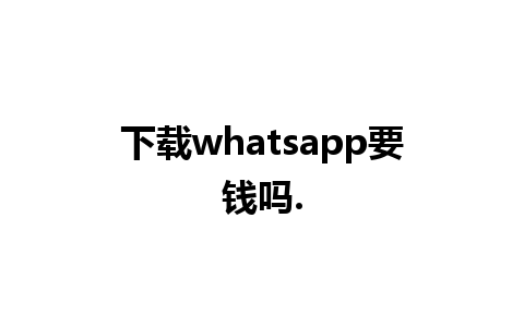 下载whatsapp要钱吗.