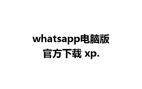 whatsapp电脑版官方下载 xp.