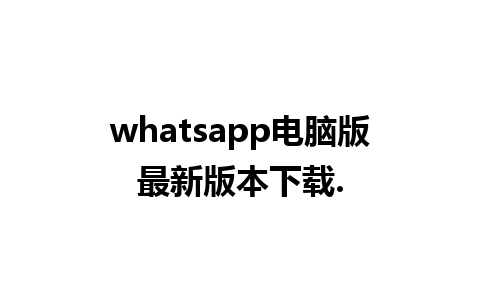 whatsapp电脑版最新版本下载.