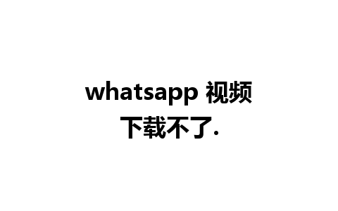 whatsapp 视频下载不了.