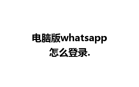 电脑版whatsapp怎么登录.