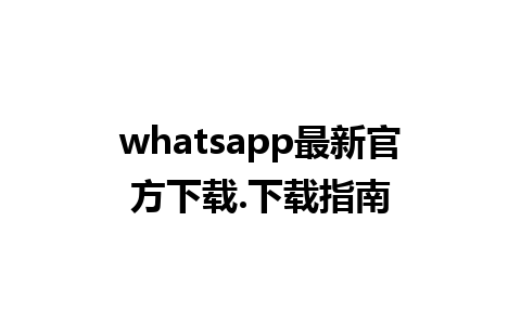 whatsapp最新官方下载.下载指南