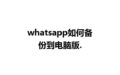 whatsapp如何备份到电脑版.