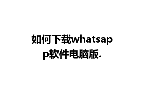 如何下载whatsapp软件电脑版.