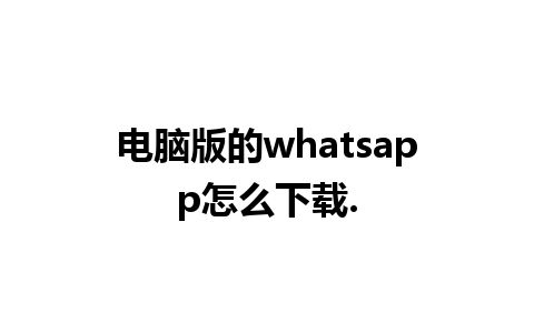 电脑版的whatsapp怎么下载.