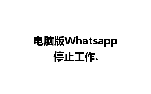 电脑版Whatsapp停止工作.