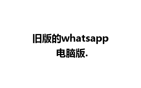 旧版的whatsapp 电脑版.