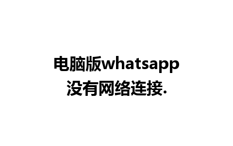 电脑版whatsapp没有网络连接.