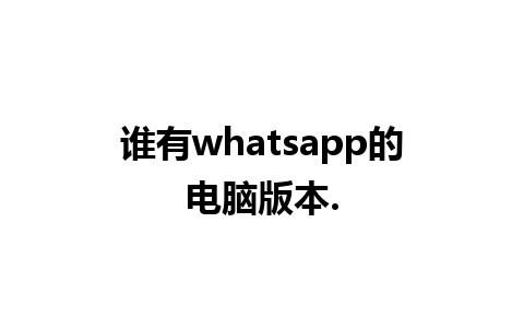 谁有whatsapp的电脑版本.